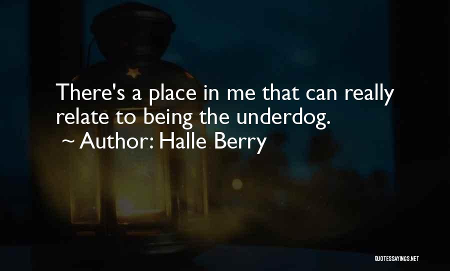 Halle Berry Quotes: There's A Place In Me That Can Really Relate To Being The Underdog.