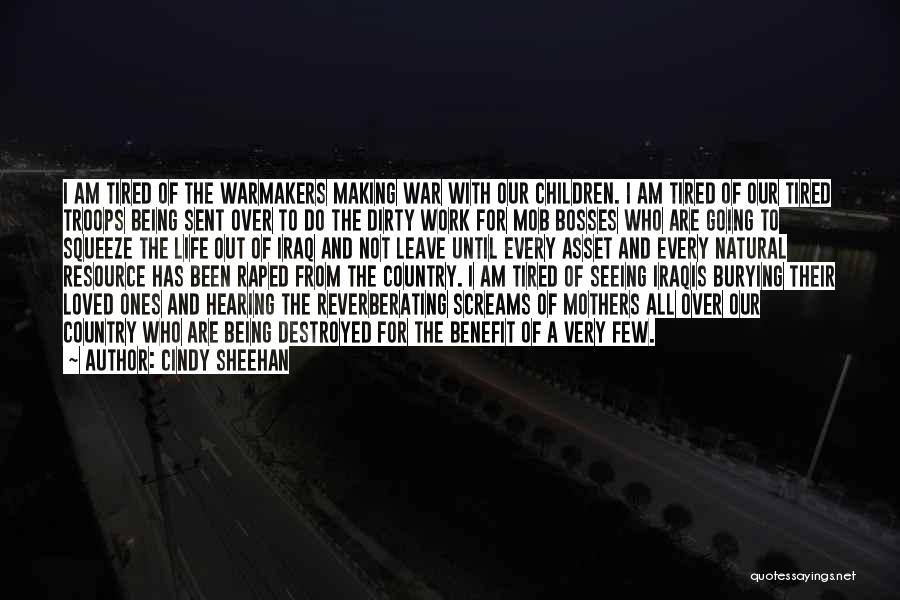 Cindy Sheehan Quotes: I Am Tired Of The Warmakers Making War With Our Children. I Am Tired Of Our Tired Troops Being Sent