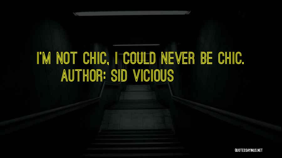 Sid Vicious Quotes: I'm Not Chic, I Could Never Be Chic.