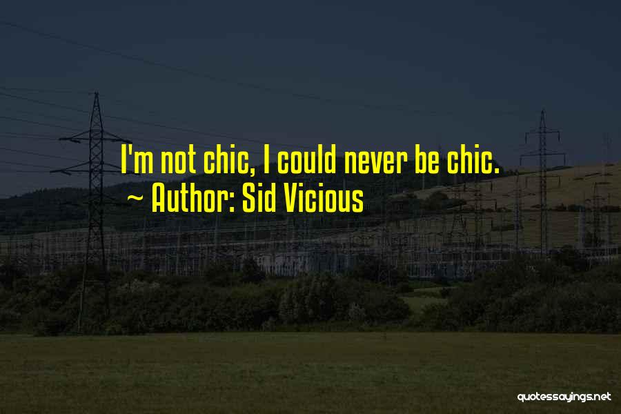 Sid Vicious Quotes: I'm Not Chic, I Could Never Be Chic.