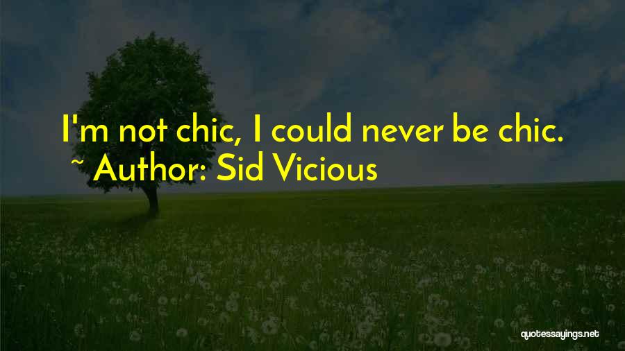 Sid Vicious Quotes: I'm Not Chic, I Could Never Be Chic.