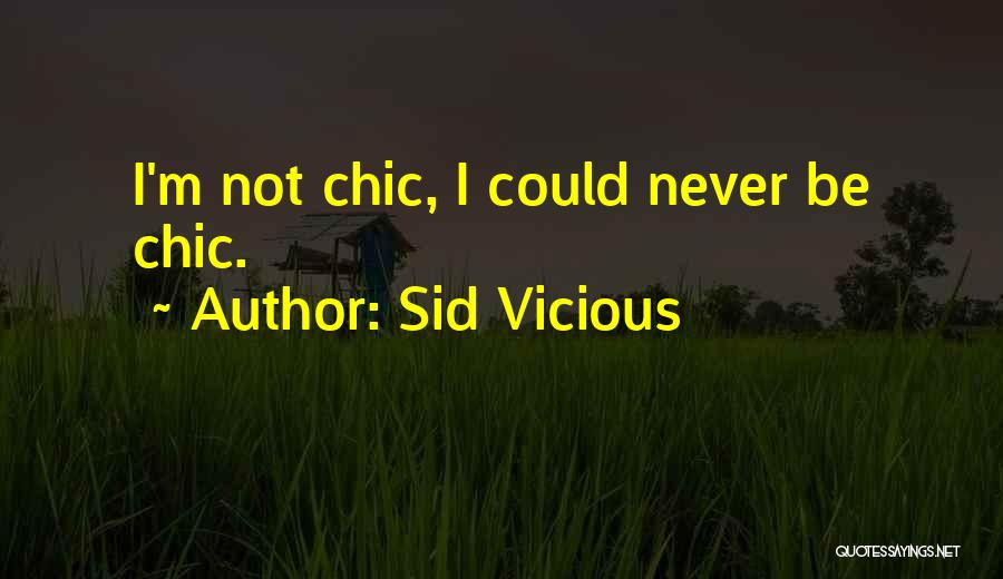 Sid Vicious Quotes: I'm Not Chic, I Could Never Be Chic.