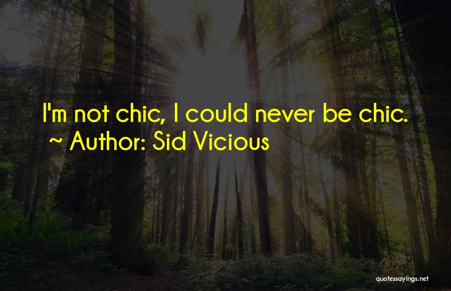 Sid Vicious Quotes: I'm Not Chic, I Could Never Be Chic.