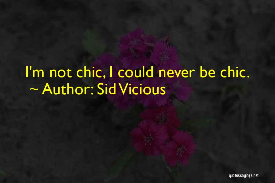 Sid Vicious Quotes: I'm Not Chic, I Could Never Be Chic.