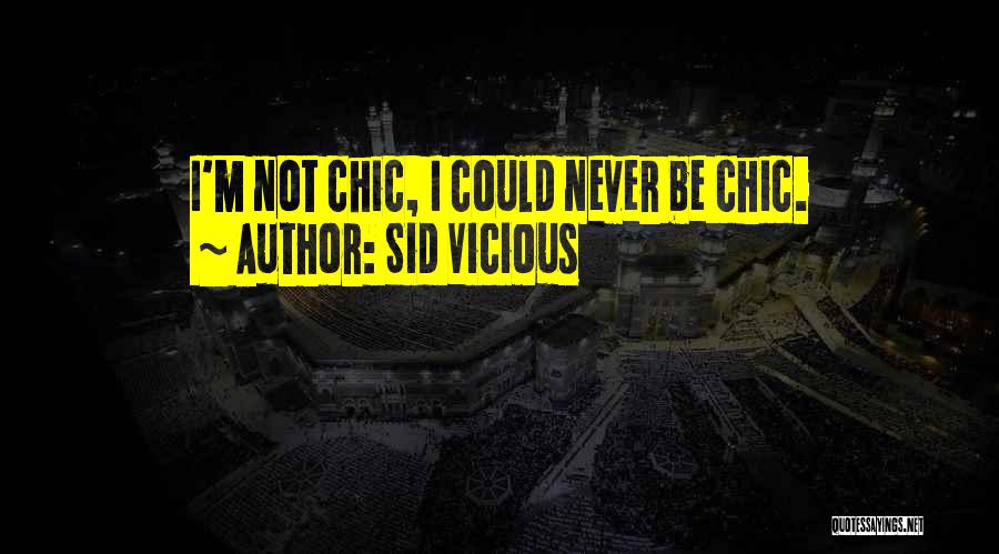 Sid Vicious Quotes: I'm Not Chic, I Could Never Be Chic.