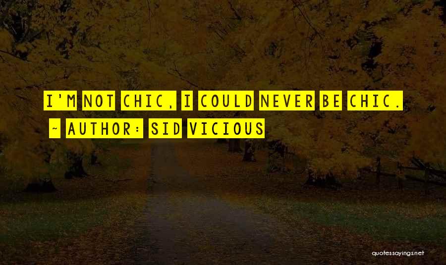 Sid Vicious Quotes: I'm Not Chic, I Could Never Be Chic.
