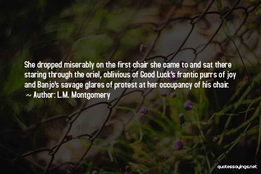 L.M. Montgomery Quotes: She Dropped Miserably On The First Chair She Came To And Sat There Staring Through The Oriel, Oblivious Of Good