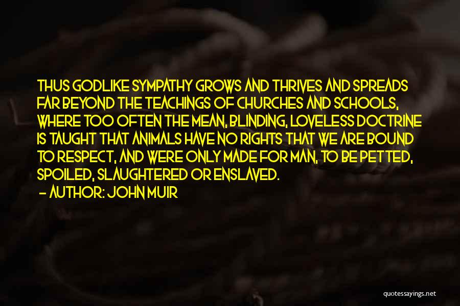 John Muir Quotes: Thus Godlike Sympathy Grows And Thrives And Spreads Far Beyond The Teachings Of Churches And Schools, Where Too Often The