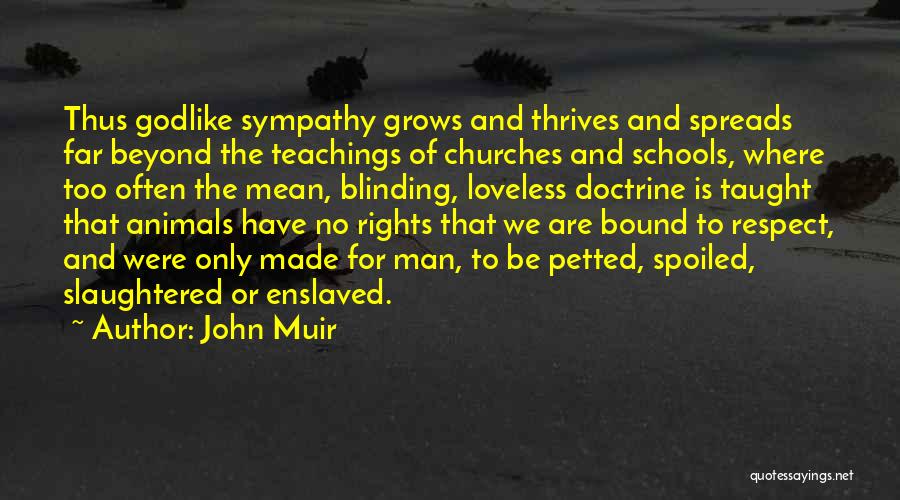 John Muir Quotes: Thus Godlike Sympathy Grows And Thrives And Spreads Far Beyond The Teachings Of Churches And Schools, Where Too Often The