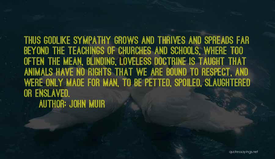 John Muir Quotes: Thus Godlike Sympathy Grows And Thrives And Spreads Far Beyond The Teachings Of Churches And Schools, Where Too Often The