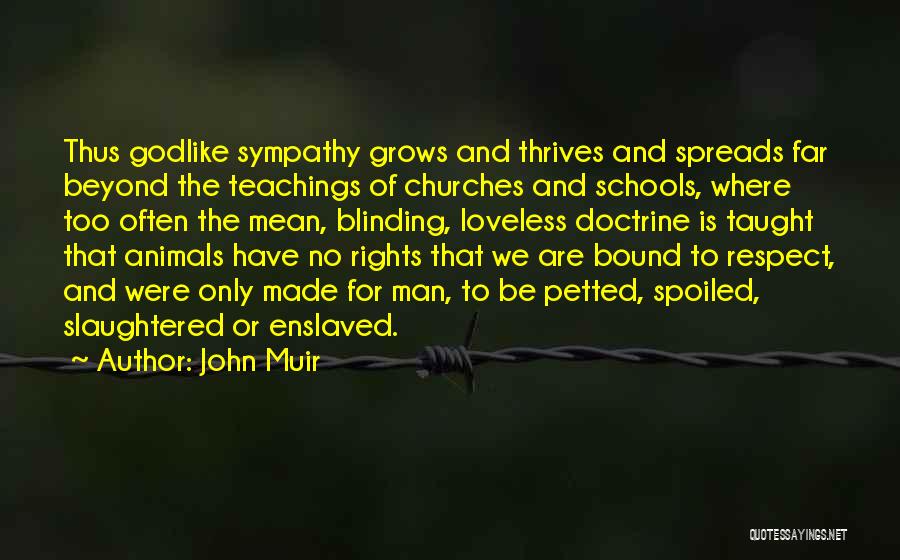 John Muir Quotes: Thus Godlike Sympathy Grows And Thrives And Spreads Far Beyond The Teachings Of Churches And Schools, Where Too Often The