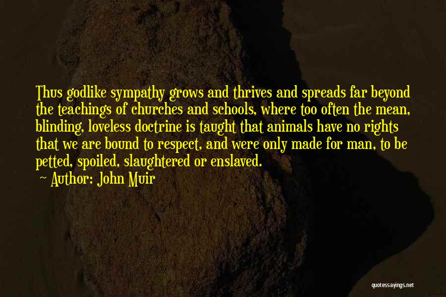 John Muir Quotes: Thus Godlike Sympathy Grows And Thrives And Spreads Far Beyond The Teachings Of Churches And Schools, Where Too Often The