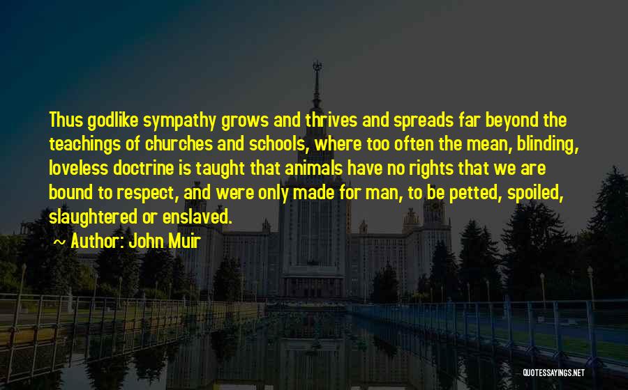 John Muir Quotes: Thus Godlike Sympathy Grows And Thrives And Spreads Far Beyond The Teachings Of Churches And Schools, Where Too Often The