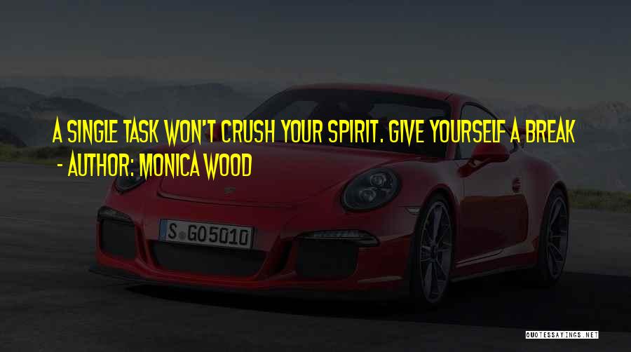 Monica Wood Quotes: A Single Task Won't Crush Your Spirit. Give Yourself A Break