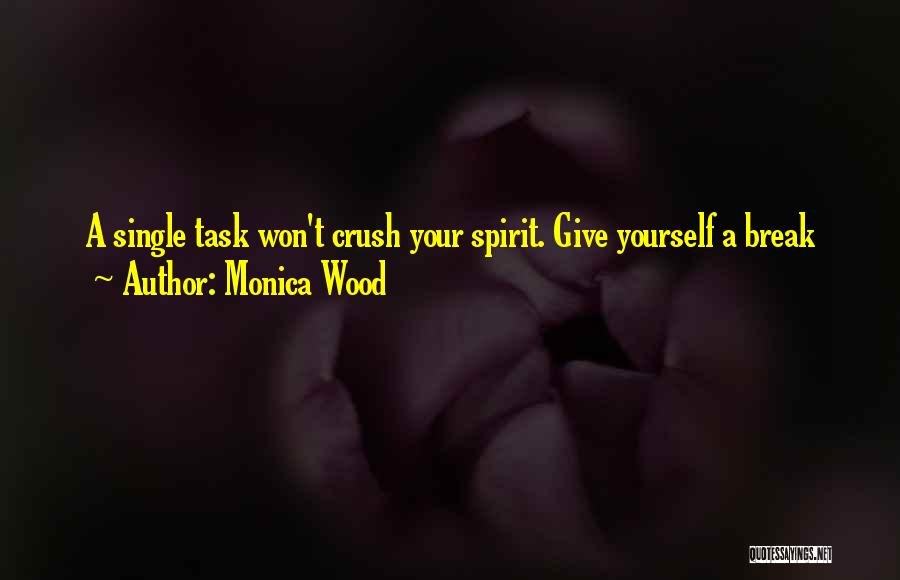 Monica Wood Quotes: A Single Task Won't Crush Your Spirit. Give Yourself A Break