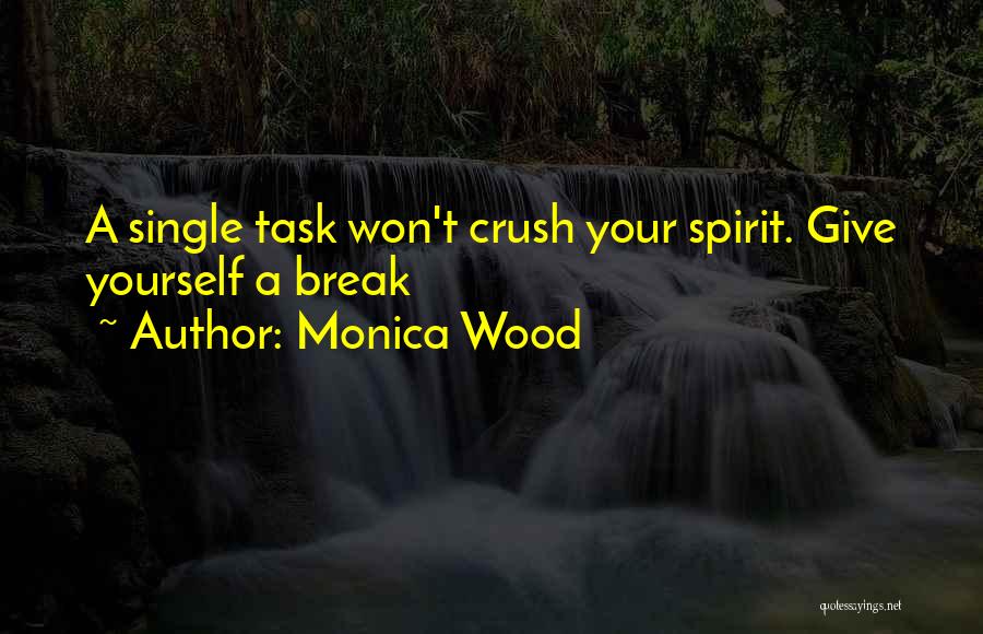 Monica Wood Quotes: A Single Task Won't Crush Your Spirit. Give Yourself A Break