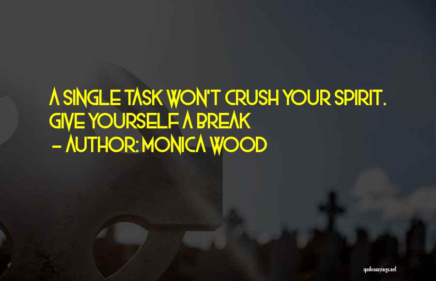 Monica Wood Quotes: A Single Task Won't Crush Your Spirit. Give Yourself A Break