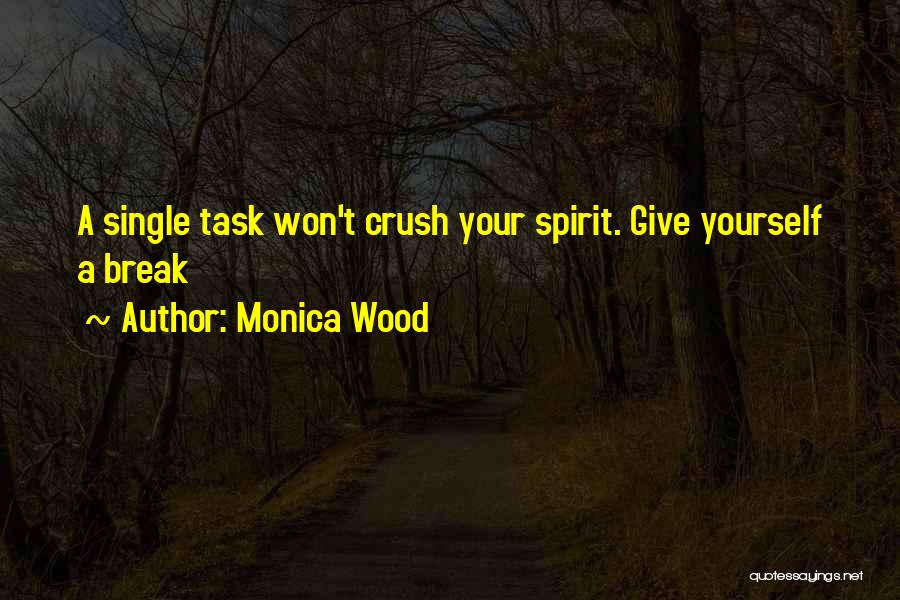 Monica Wood Quotes: A Single Task Won't Crush Your Spirit. Give Yourself A Break