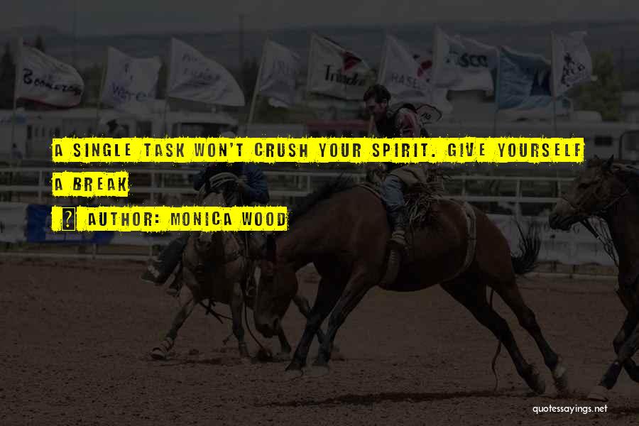 Monica Wood Quotes: A Single Task Won't Crush Your Spirit. Give Yourself A Break