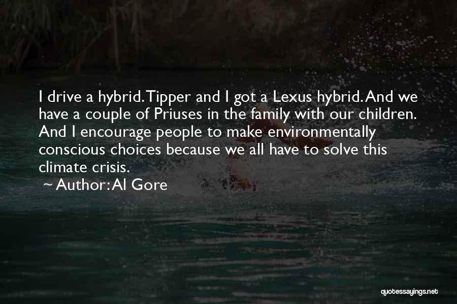Al Gore Quotes: I Drive A Hybrid. Tipper And I Got A Lexus Hybrid. And We Have A Couple Of Priuses In The