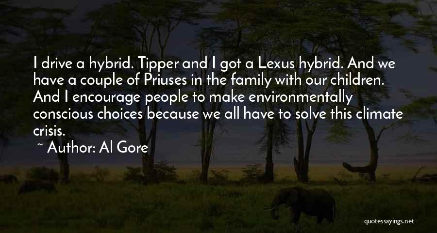 Al Gore Quotes: I Drive A Hybrid. Tipper And I Got A Lexus Hybrid. And We Have A Couple Of Priuses In The
