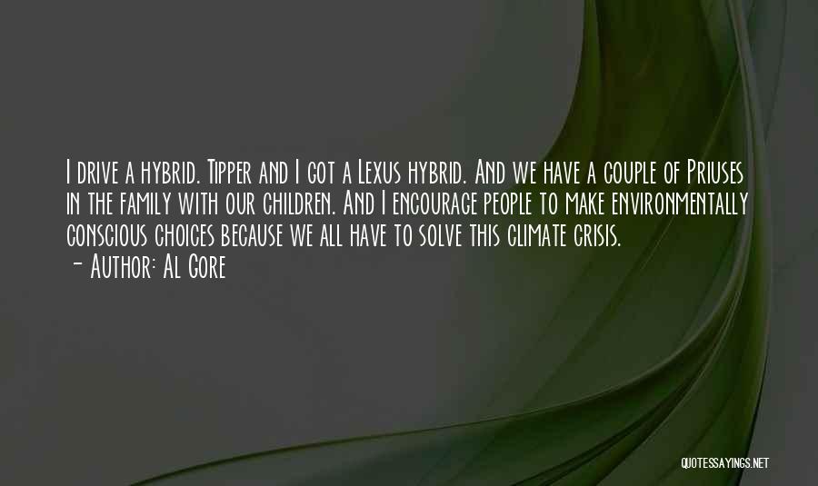 Al Gore Quotes: I Drive A Hybrid. Tipper And I Got A Lexus Hybrid. And We Have A Couple Of Priuses In The
