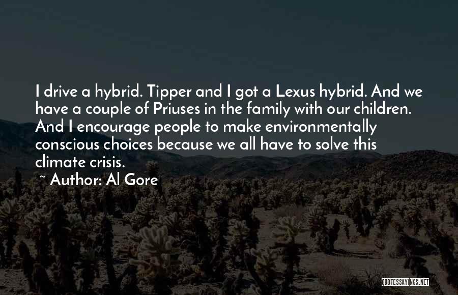 Al Gore Quotes: I Drive A Hybrid. Tipper And I Got A Lexus Hybrid. And We Have A Couple Of Priuses In The
