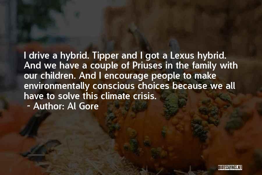 Al Gore Quotes: I Drive A Hybrid. Tipper And I Got A Lexus Hybrid. And We Have A Couple Of Priuses In The