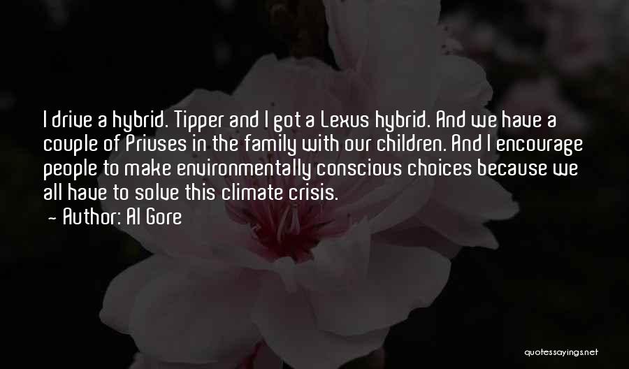 Al Gore Quotes: I Drive A Hybrid. Tipper And I Got A Lexus Hybrid. And We Have A Couple Of Priuses In The
