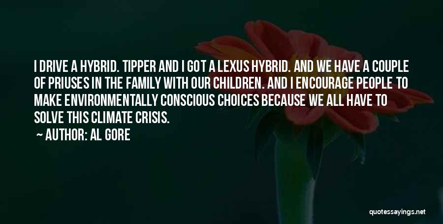 Al Gore Quotes: I Drive A Hybrid. Tipper And I Got A Lexus Hybrid. And We Have A Couple Of Priuses In The