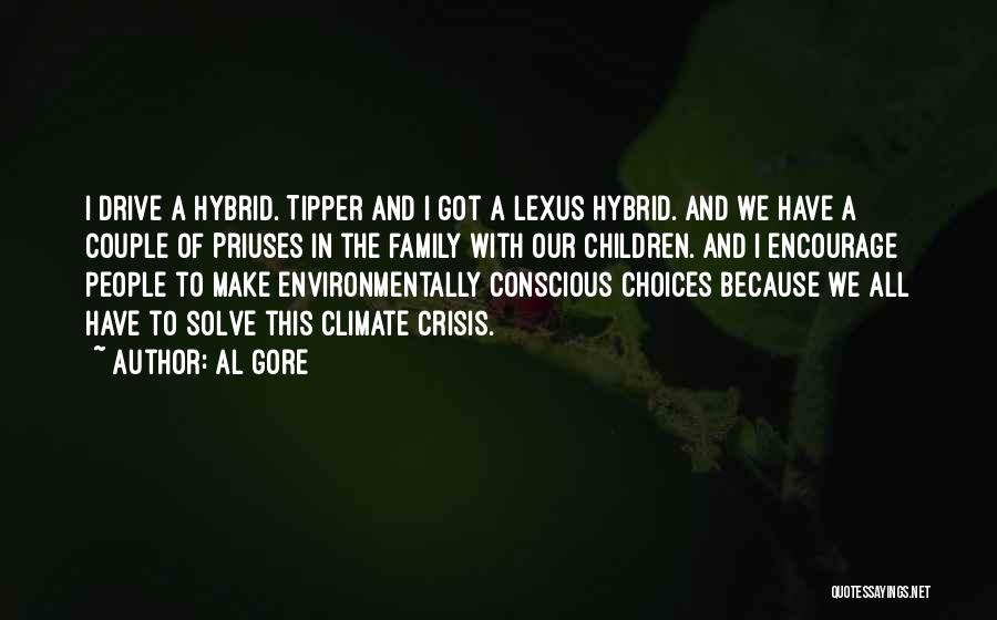 Al Gore Quotes: I Drive A Hybrid. Tipper And I Got A Lexus Hybrid. And We Have A Couple Of Priuses In The