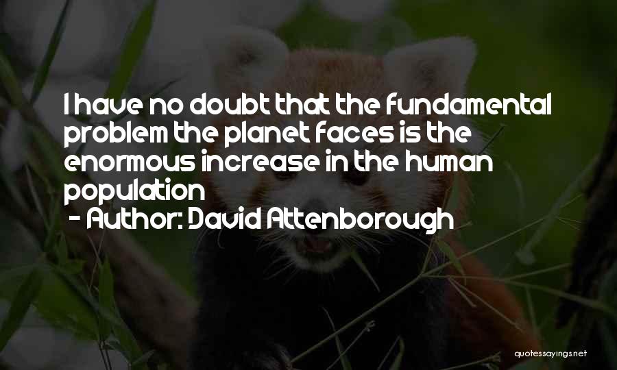 David Attenborough Quotes: I Have No Doubt That The Fundamental Problem The Planet Faces Is The Enormous Increase In The Human Population