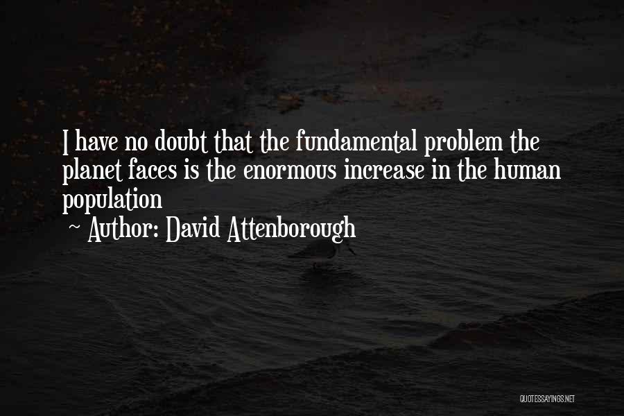 David Attenborough Quotes: I Have No Doubt That The Fundamental Problem The Planet Faces Is The Enormous Increase In The Human Population