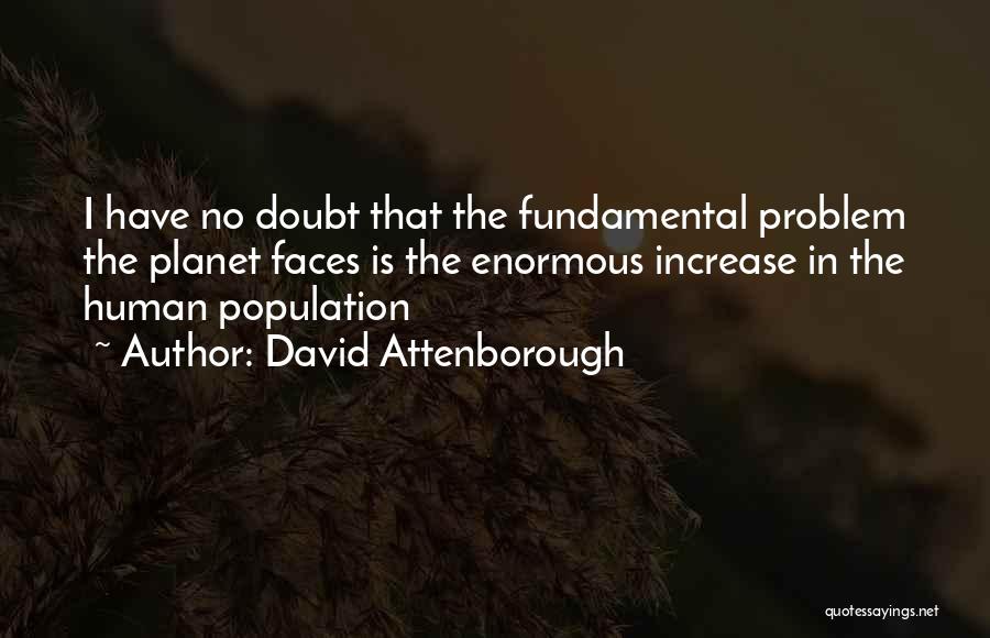 David Attenborough Quotes: I Have No Doubt That The Fundamental Problem The Planet Faces Is The Enormous Increase In The Human Population