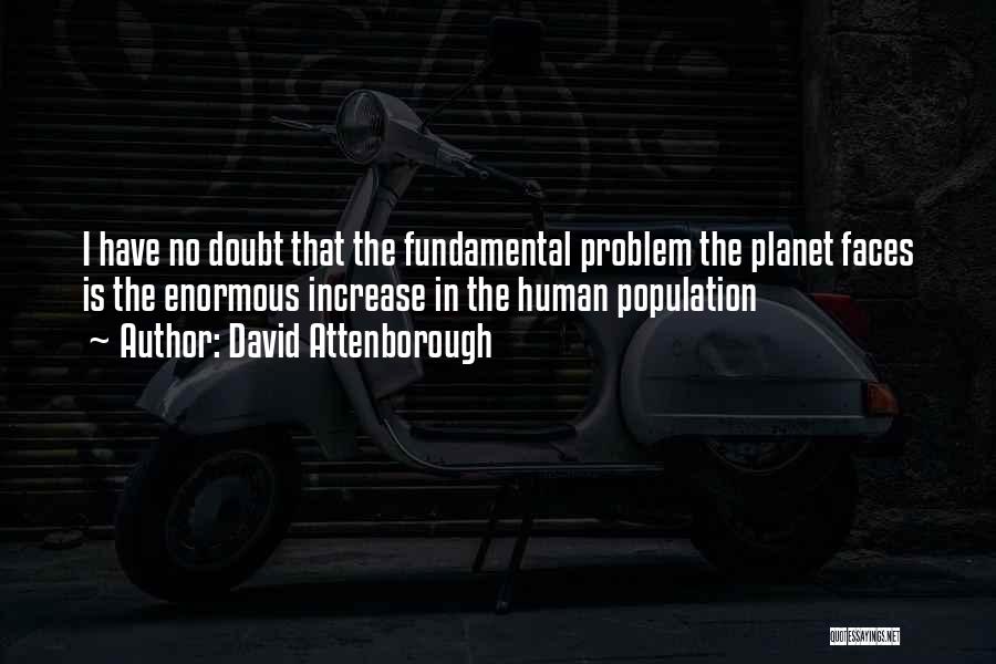 David Attenborough Quotes: I Have No Doubt That The Fundamental Problem The Planet Faces Is The Enormous Increase In The Human Population