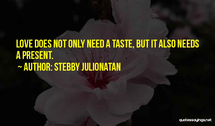 Stebby Julionatan Quotes: Love Does Not Only Need A Taste, But It Also Needs A Present.
