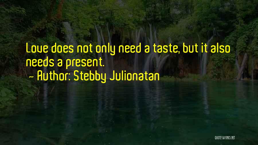 Stebby Julionatan Quotes: Love Does Not Only Need A Taste, But It Also Needs A Present.