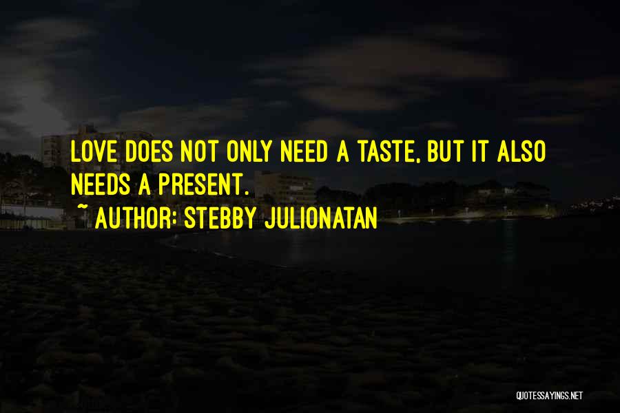 Stebby Julionatan Quotes: Love Does Not Only Need A Taste, But It Also Needs A Present.