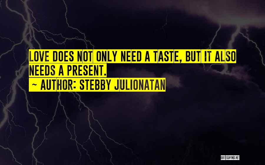 Stebby Julionatan Quotes: Love Does Not Only Need A Taste, But It Also Needs A Present.