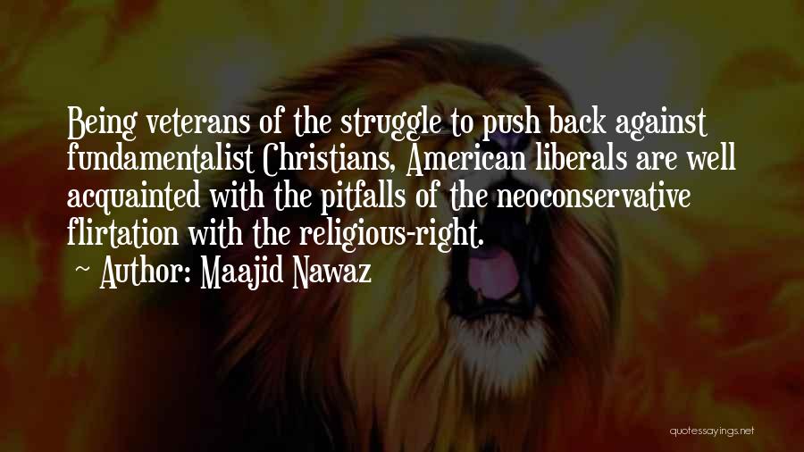 Maajid Nawaz Quotes: Being Veterans Of The Struggle To Push Back Against Fundamentalist Christians, American Liberals Are Well Acquainted With The Pitfalls Of