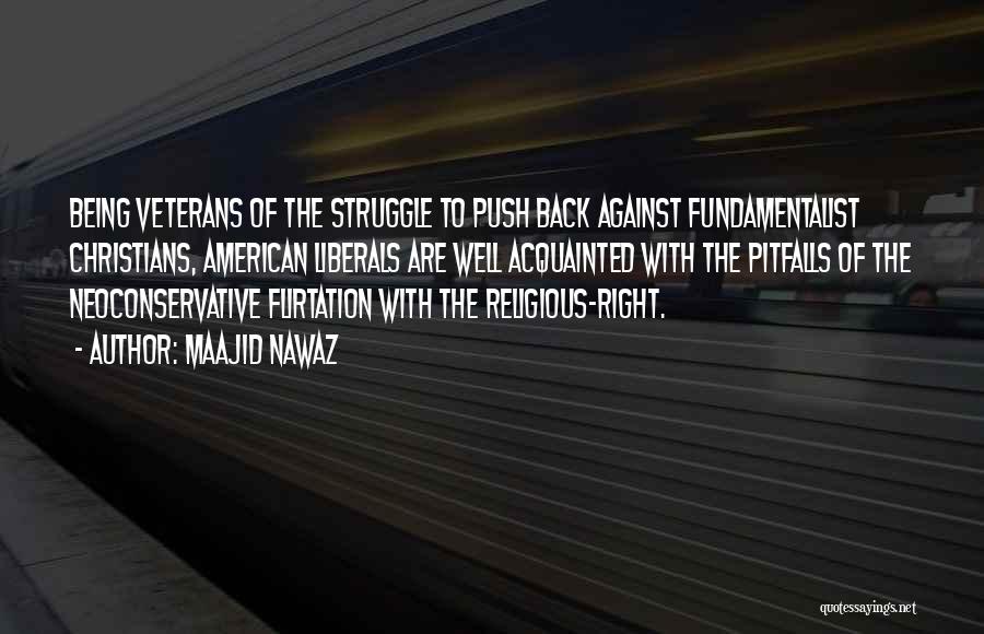 Maajid Nawaz Quotes: Being Veterans Of The Struggle To Push Back Against Fundamentalist Christians, American Liberals Are Well Acquainted With The Pitfalls Of
