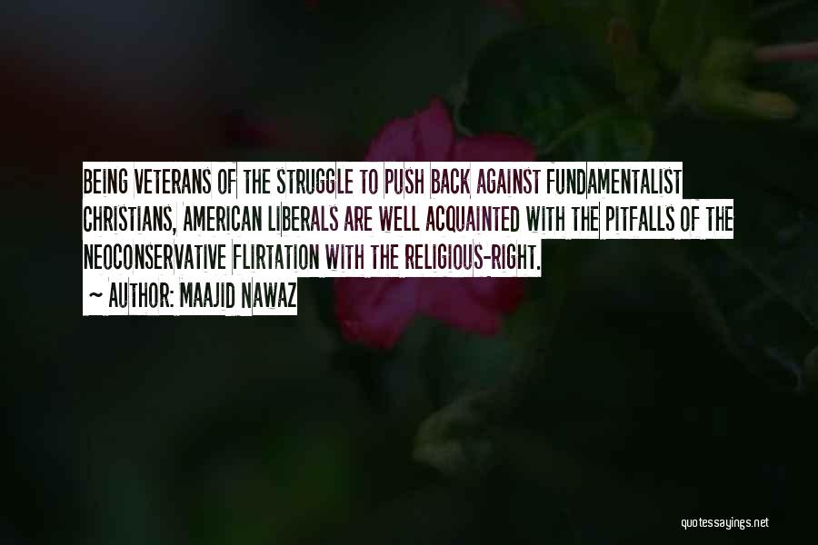 Maajid Nawaz Quotes: Being Veterans Of The Struggle To Push Back Against Fundamentalist Christians, American Liberals Are Well Acquainted With The Pitfalls Of