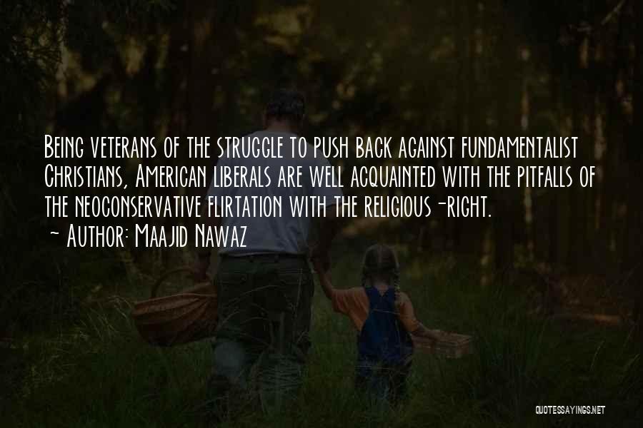 Maajid Nawaz Quotes: Being Veterans Of The Struggle To Push Back Against Fundamentalist Christians, American Liberals Are Well Acquainted With The Pitfalls Of