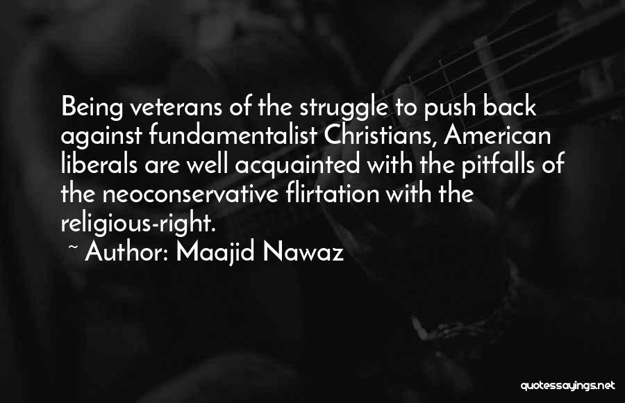 Maajid Nawaz Quotes: Being Veterans Of The Struggle To Push Back Against Fundamentalist Christians, American Liberals Are Well Acquainted With The Pitfalls Of