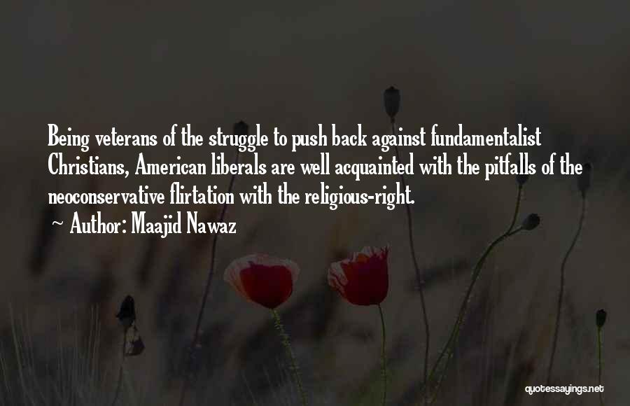 Maajid Nawaz Quotes: Being Veterans Of The Struggle To Push Back Against Fundamentalist Christians, American Liberals Are Well Acquainted With The Pitfalls Of