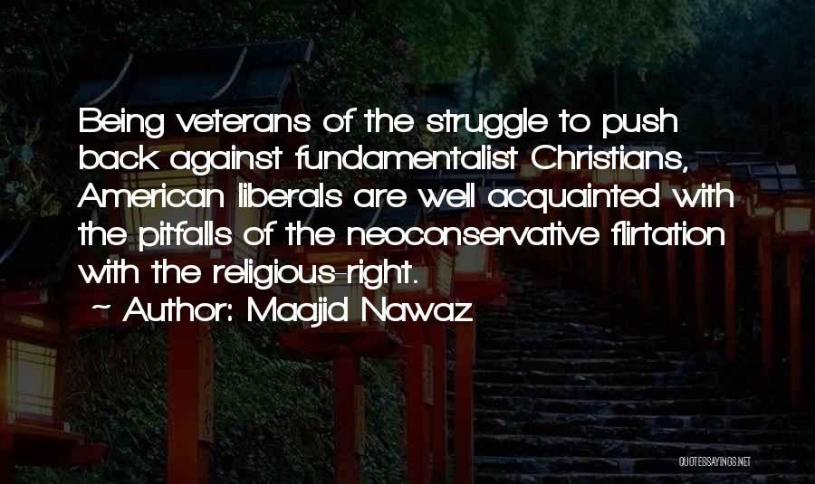 Maajid Nawaz Quotes: Being Veterans Of The Struggle To Push Back Against Fundamentalist Christians, American Liberals Are Well Acquainted With The Pitfalls Of