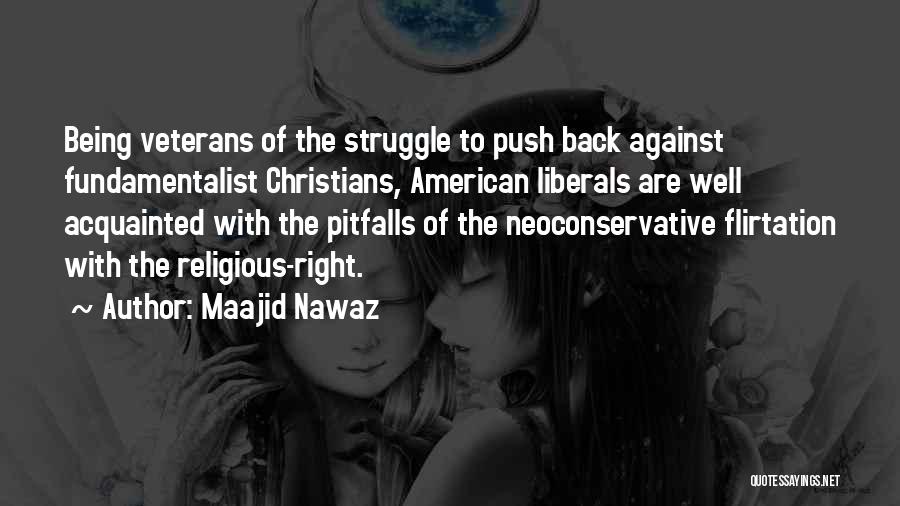 Maajid Nawaz Quotes: Being Veterans Of The Struggle To Push Back Against Fundamentalist Christians, American Liberals Are Well Acquainted With The Pitfalls Of