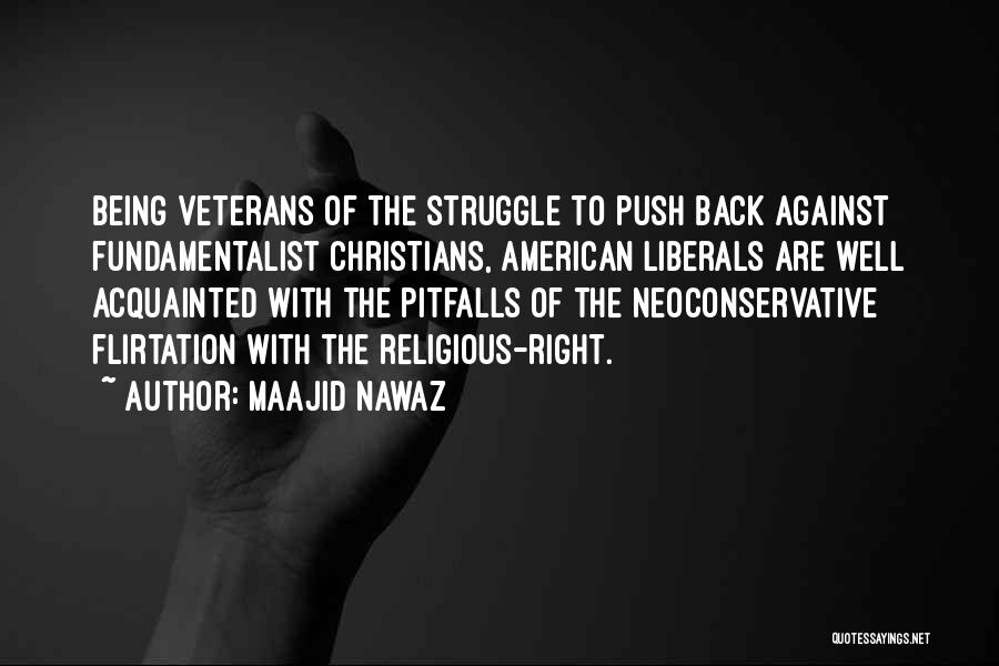 Maajid Nawaz Quotes: Being Veterans Of The Struggle To Push Back Against Fundamentalist Christians, American Liberals Are Well Acquainted With The Pitfalls Of