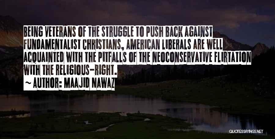 Maajid Nawaz Quotes: Being Veterans Of The Struggle To Push Back Against Fundamentalist Christians, American Liberals Are Well Acquainted With The Pitfalls Of
