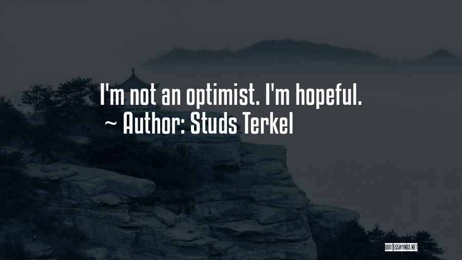 Studs Terkel Quotes: I'm Not An Optimist. I'm Hopeful.